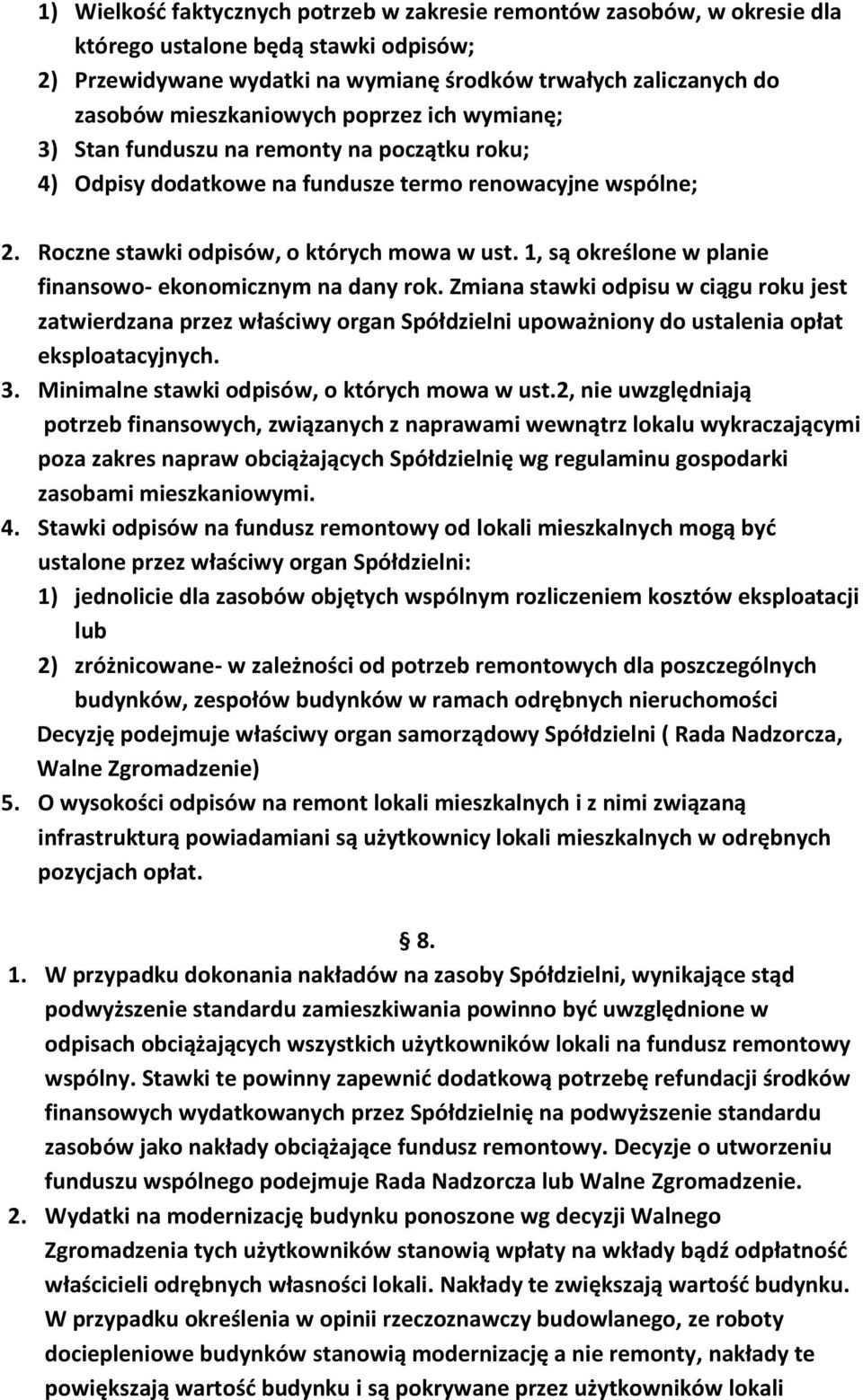 1, są określone w planie finansowo- ekonomicznym na dany rok. Zmiana stawki odpisu w ciągu roku jest zatwierdzana przez właściwy organ Spółdzielni upoważniony do ustalenia opłat eksploatacyjnych. 3.