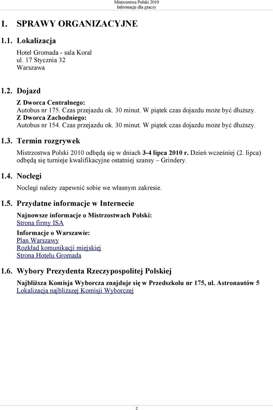 Dzień wcześniej (2. lipca) odbędą się turnieje kwalifikacyjne ostatniej szansy Grindery. 1.4. Noclegi Noclegi należy zapewnić sobie we własnym zakresie. 1.5.