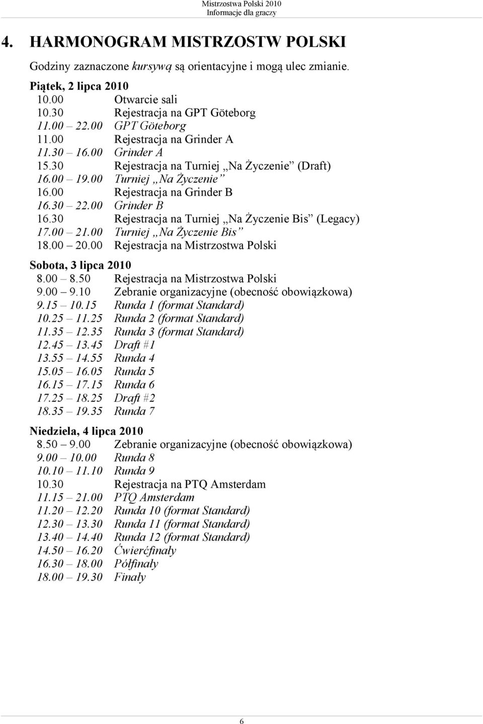 30 Rejestracja na Turniej Na Życzenie Bis (Legacy) 17.00 21.00 Turniej Na Życzenie Bis 18.00 20.00 Rejestracja na Mistrzostwa Polski Sobota, 3 lipca 2010 8.00 8.50 Rejestracja na Mistrzostwa Polski 9.