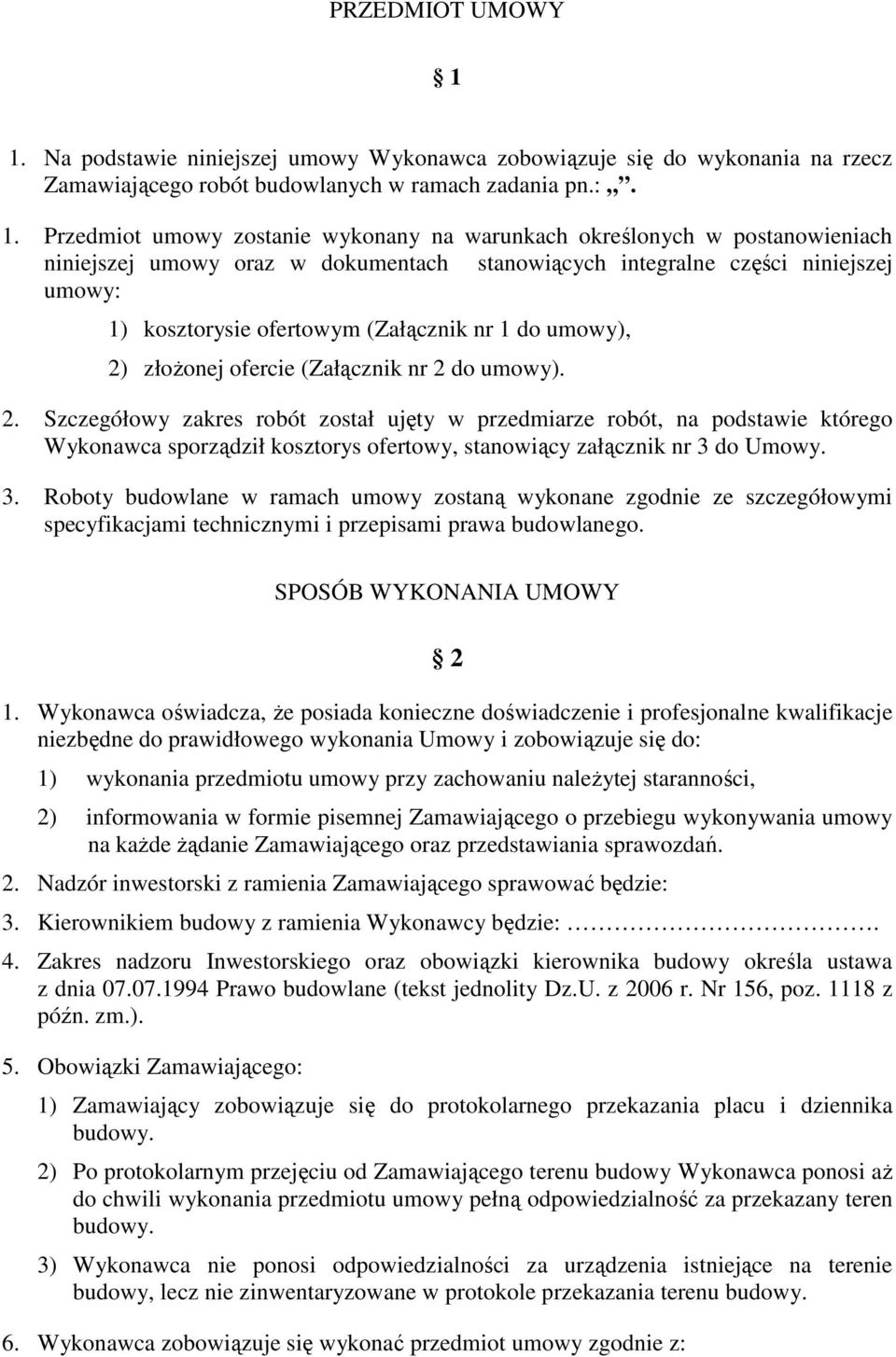 Przedmiot umowy zostanie wykonany na warunkach określonych w postanowieniach niniejszej umowy oraz w dokumentach stanowiących integralne części niniejszej umowy: 1) kosztorysie ofertowym (Załącznik