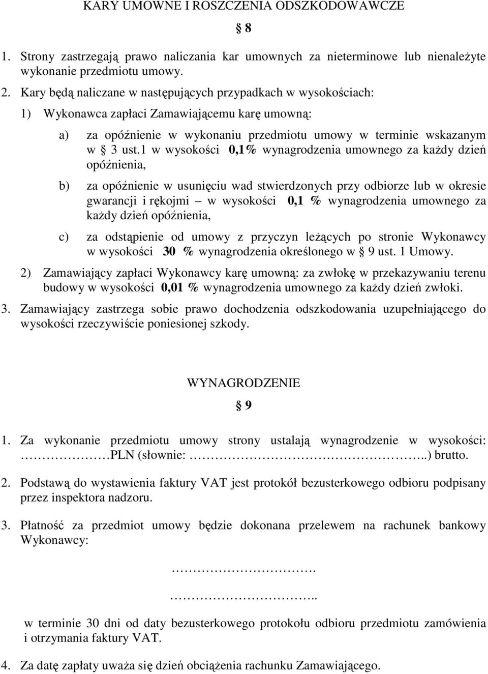 1 w wysokości 0,1% wynagrodzenia umownego za kaŝdy dzień opóźnienia, b) za opóźnienie w usunięciu wad stwierdzonych przy odbiorze lub w okresie gwarancji i rękojmi w wysokości 0,1 % wynagrodzenia