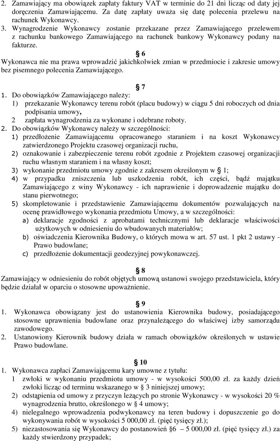 6 Wykonawca nie ma prawa wprowadzić jakichkolwiek zmian w przedmiocie i zakresie umowy bez pisemnego polecenia Zamawiającego. 7 1.