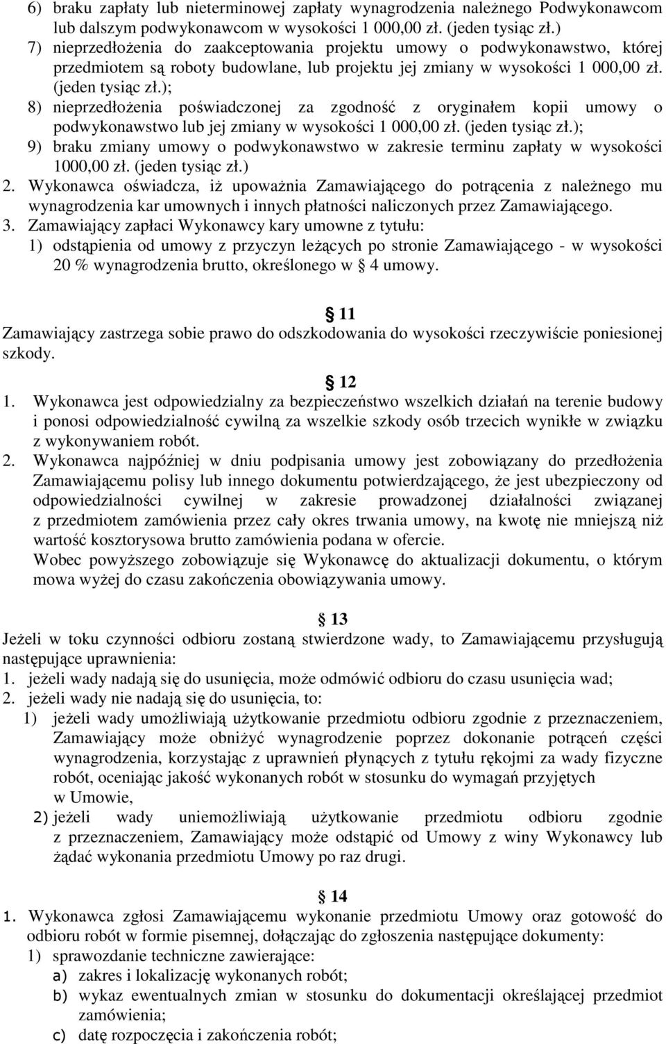 ); 8) nieprzedłożenia poświadczonej za zgodność z oryginałem kopii umowy o podwykonawstwo lub jej zmiany w wysokości 1 000,00 zł. (jeden tysiąc zł.