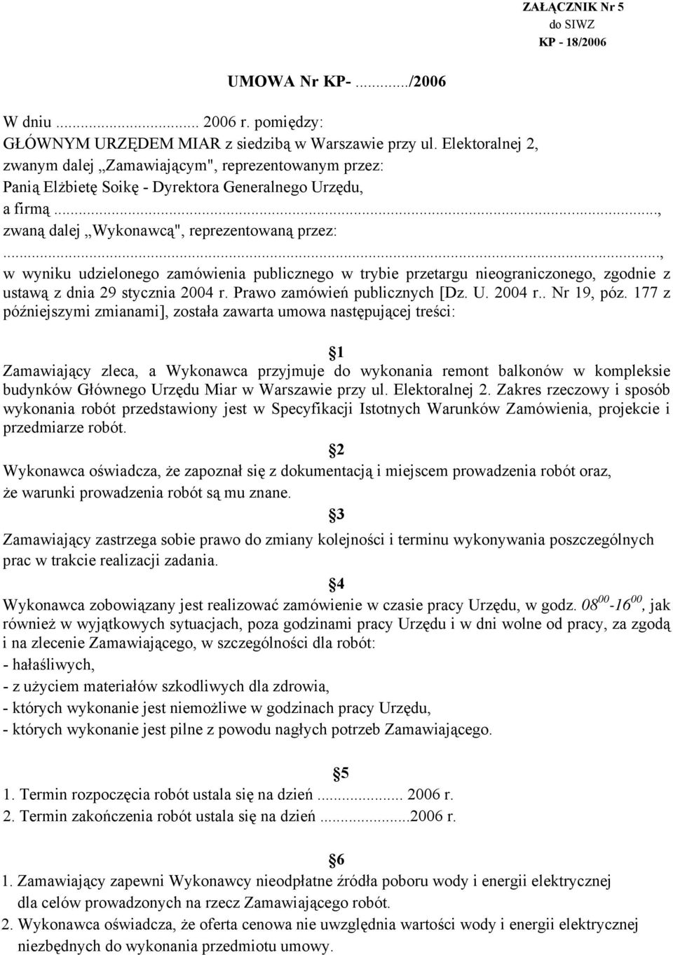 .., w wyniku udzielonego zamówienia publicznego w trybie przetargu nieograniczonego, zgodnie z ustawą z dnia 29 stycznia 2004 r. Prawo zamówień publicznych [Dz. U. 2004 r.. Nr 19, póz.