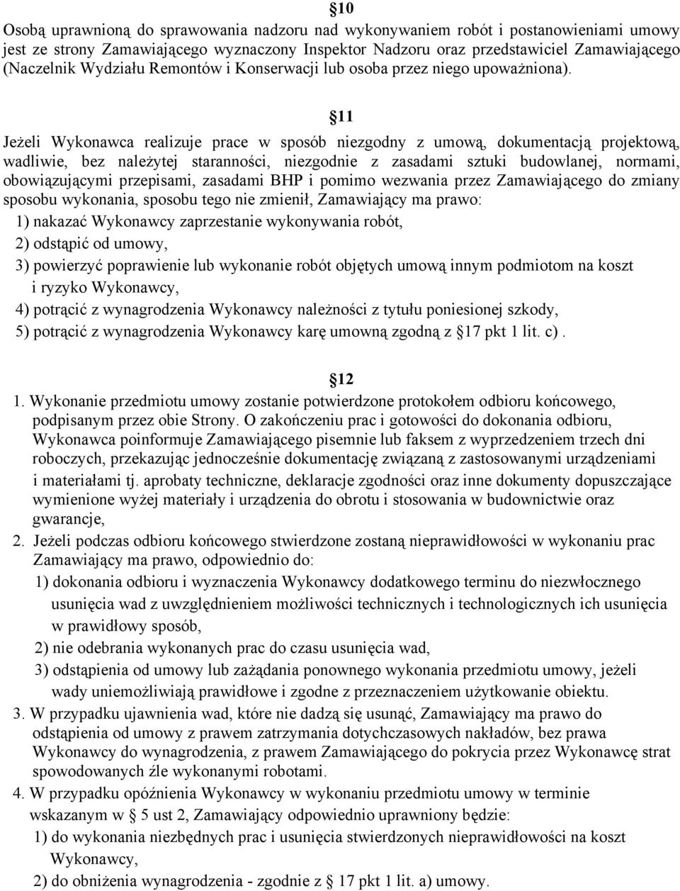 11 Jeżeli Wykonawca realizuje prace w sposób niezgodny z umową, dokumentacją projektową, wadliwie, bez należytej staranności, niezgodnie z zasadami sztuki budowlanej, normami, obowiązującymi