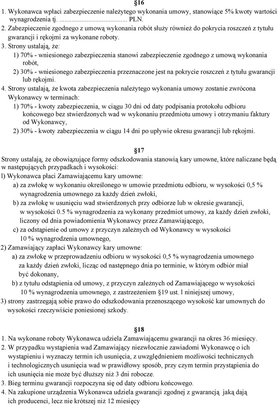 Strony ustalają, że: 1) 70% - wniesionego zabezpieczenia stanowi zabezpieczenie zgodnego z umową wykonania robót, 2) 30% - wniesionego zabezpieczenia przeznaczone jest na pokrycie roszczeń z tytułu