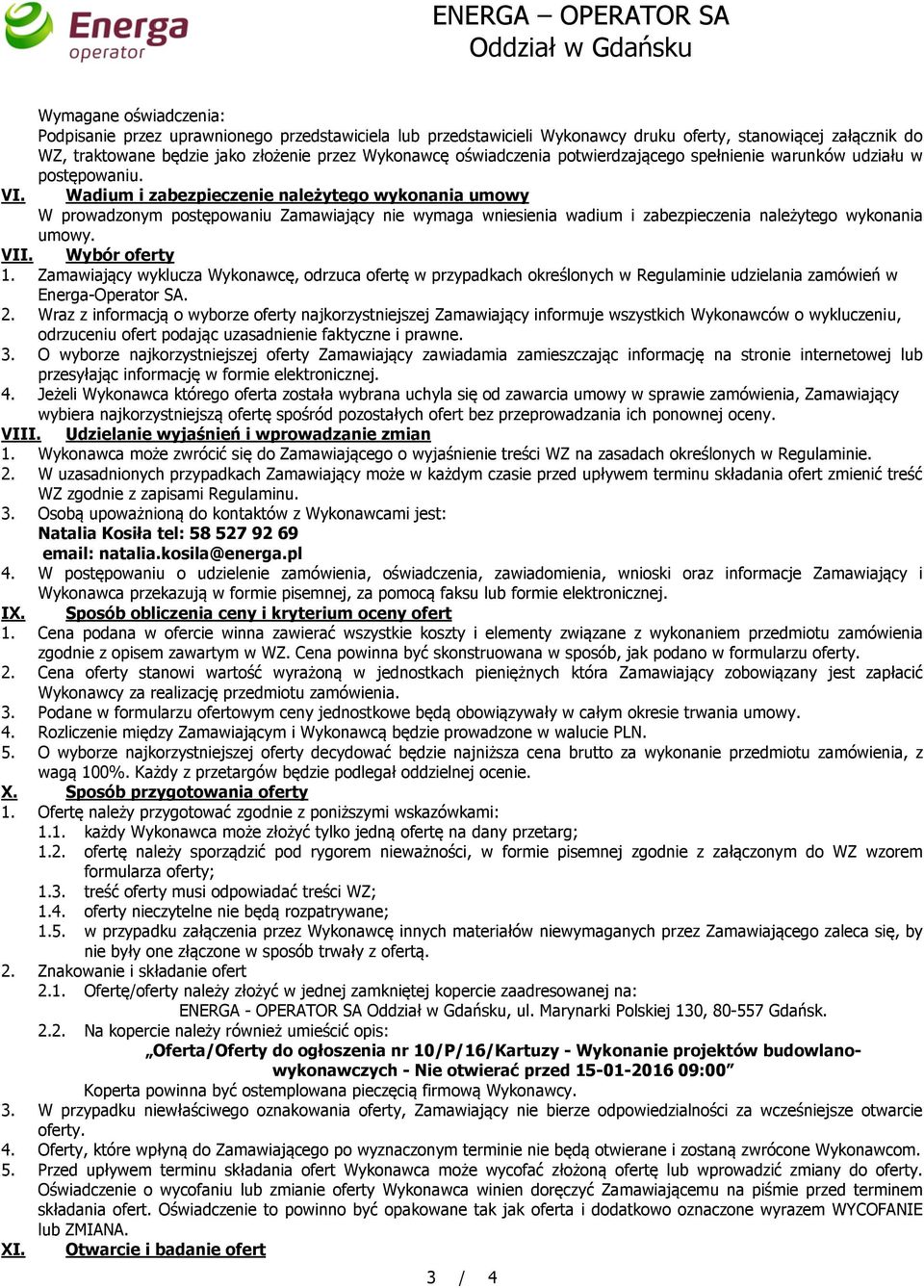 Wadium i zabezpieczenie należytego wykonania umowy W prowadzonym postępowaniu Zamawiający nie wymaga wniesienia wadium i zabezpieczenia należytego wykonania umowy. VII. Wybór oferty 1.