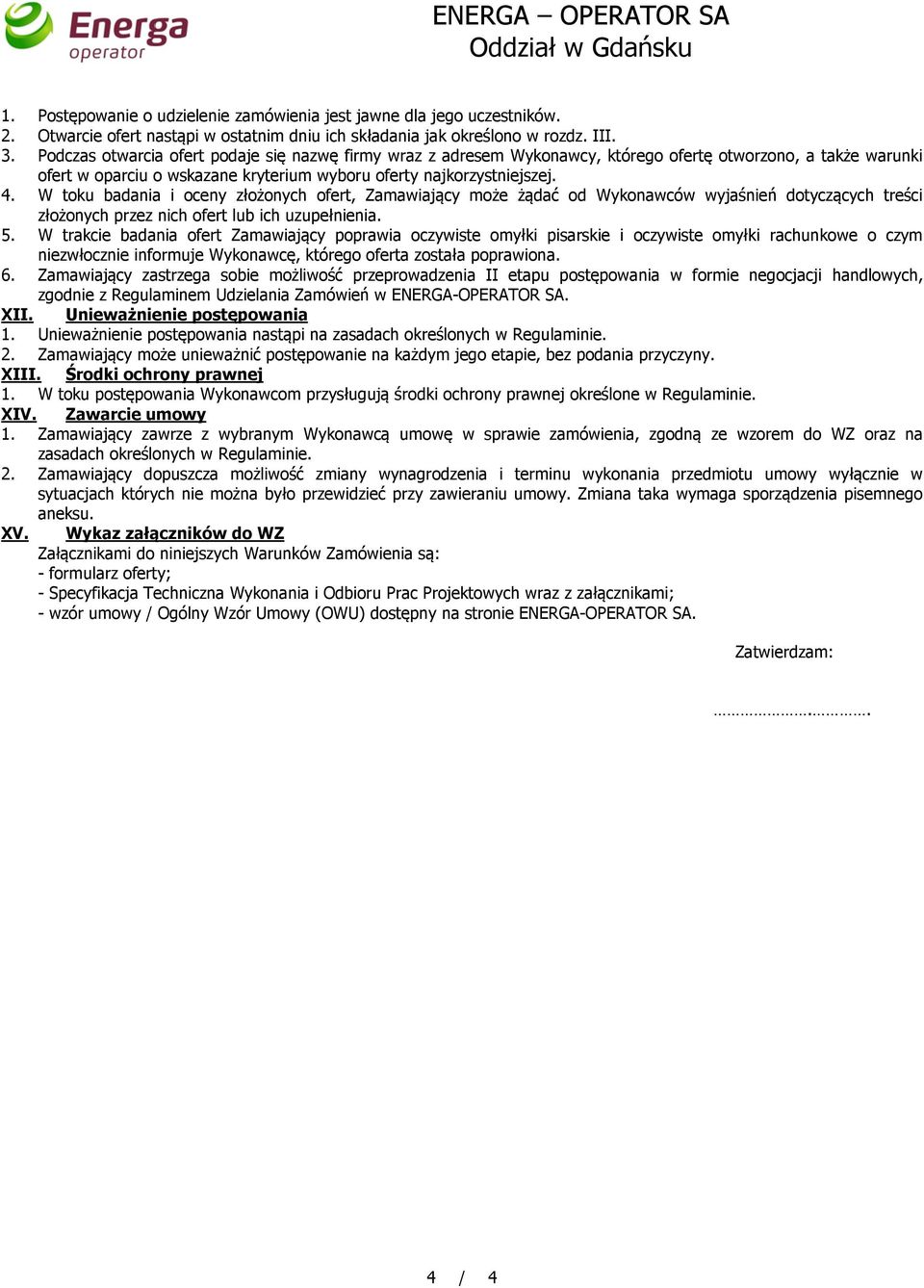 W toku badania i oceny złożonych ofert, Zamawiający może żądać od Wykonawców wyjaśnień dotyczących treści złożonych przez nich ofert lub ich uzupełnienia. 5.