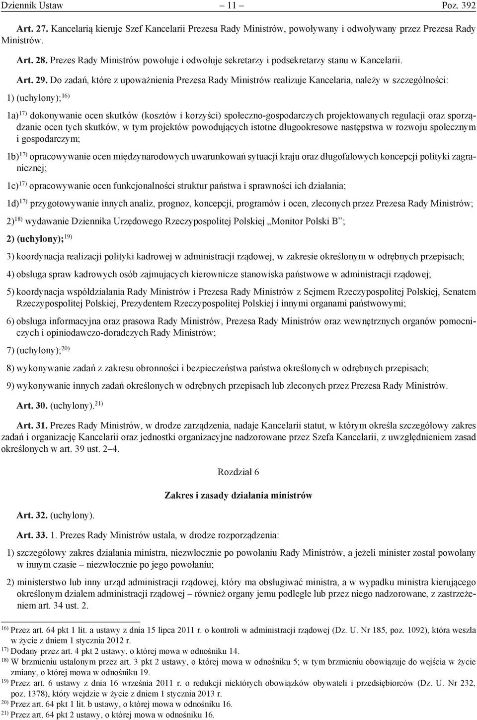 Do zadań, które z upoważnienia Prezesa Rady Ministrów realizuje Kancelaria, należy w szczególności: 1) (uchylony); 16) 1a) 17) dokonywanie ocen skutków (kosztów i korzyści) społeczno-gospodarczych