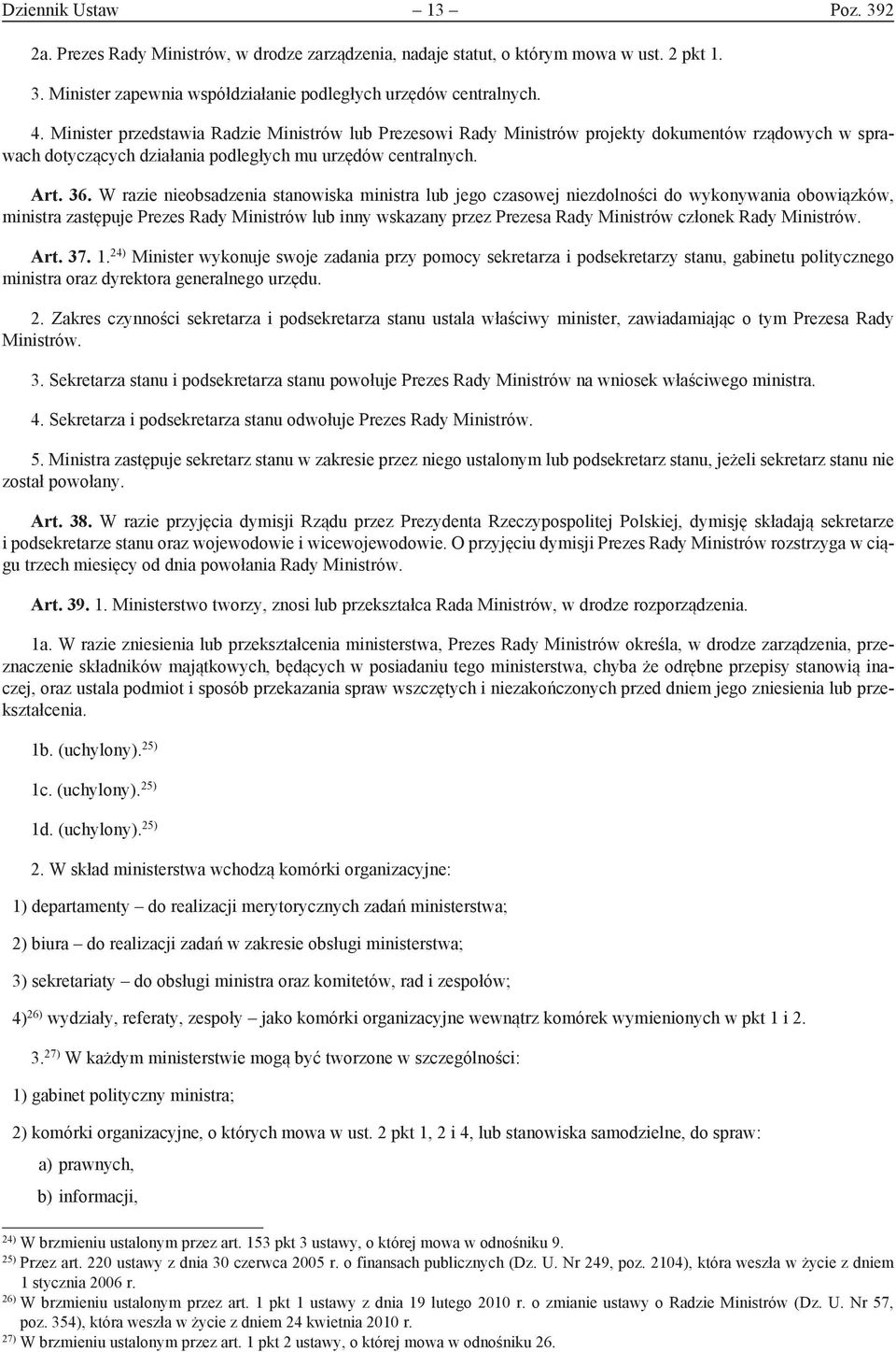 W razie nieobsadzenia stanowiska ministra lub jego czasowej niezdolności do wykonywania obowiązków, ministra zastępuje Prezes Rady Ministrów lub inny wskazany przez Prezesa Rady Ministrów członek