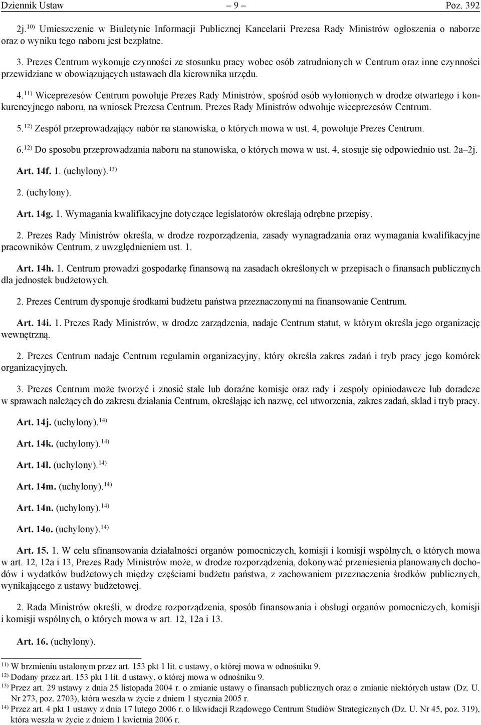 Prezes Rady Ministrów odwołuje wiceprezesów Centrum. 5. 12) Zespół przeprowadzający nabór na stanowiska, o których mowa w ust. 4, powołuje Prezes Centrum. 6.