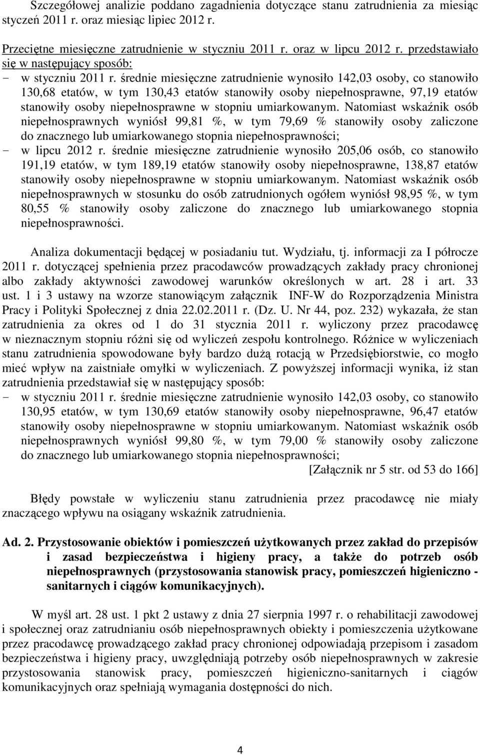 średnie miesięczne zatrudnienie wynosiło 142,03 osoby, co stanowiło 130,68 etatów, w tym 130,43 etatów stanowiły osoby niepełnosprawne, 97,19 etatów stanowiły osoby niepełnosprawne w stopniu