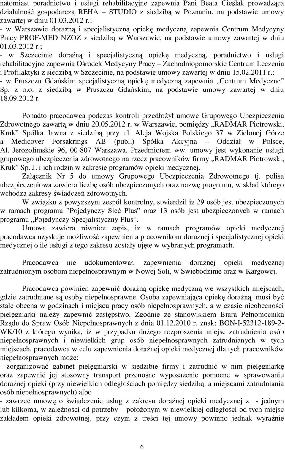 ; - w Szczecinie doraźną i specjalistyczną opiekę medyczną, poradnictwo i usługi rehabilitacyjne zapewnia Ośrodek Medycyny Pracy Zachodniopomorskie Centrum Leczenia i Profilaktyki z siedzibą w