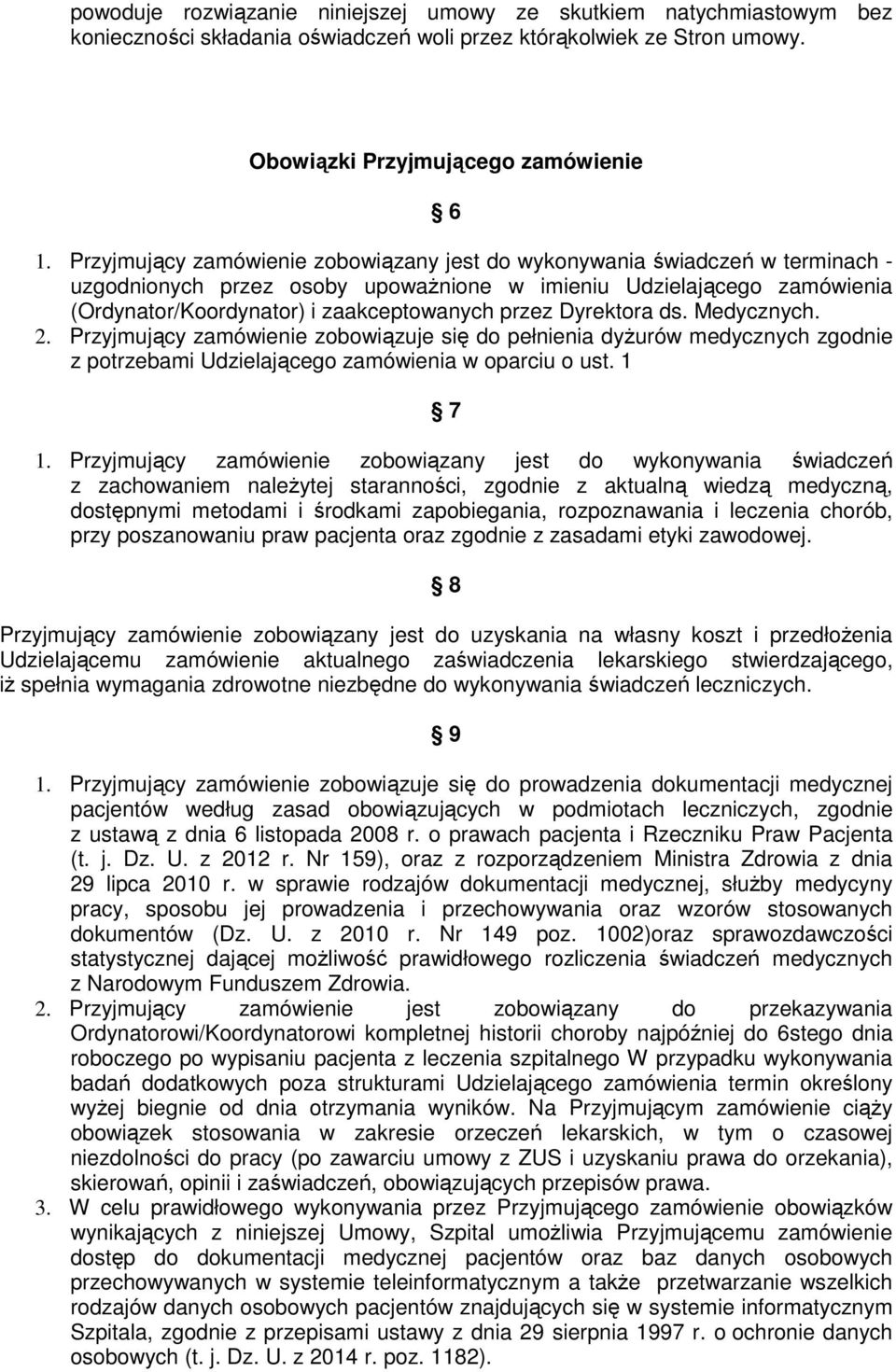 Dyrektora ds. Medycznych. 2. Przyjmujący zamówienie zobowiązuje się do pełnienia dyżurów medycznych zgodnie z potrzebami Udzielającego zamówienia w oparciu o ust. 1 7 1.