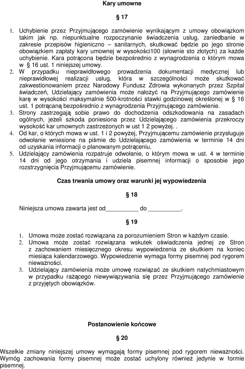 złotych) za każde uchybienie. Kara potrącona będzie bezpośrednio z wynagrodzenia o którym mowa w 16 ust. 1 niniejszej umowy. 2.