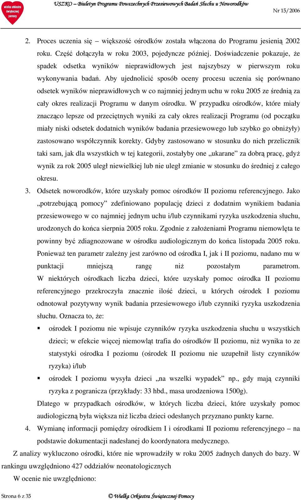 Aby ujednolicić sposób oceny procesu uczenia się porównano odsetek wyników nieprawidłowych w co najmniej jednym uchu w roku 2005 ze średnią za cały okres realizacji Programu w danym ośrodku.