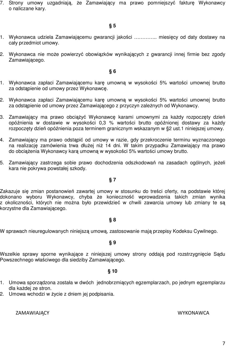 Wykonawca zapłaci Zamawiającemu karę umowną w wysokości 5% wartości umownej brutto za odstąpienie od umowy przez Wykonawcę. 2.