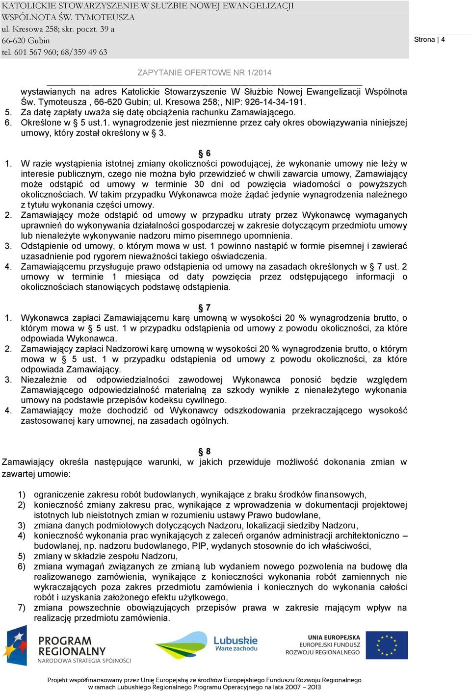 6 1. W razie wystąpienia istotnej zmiany okoliczności powodującej, że wykonanie umowy nie leży w interesie publicznym, czego nie można było przewidzieć w chwili zawarcia umowy, Zamawiający może