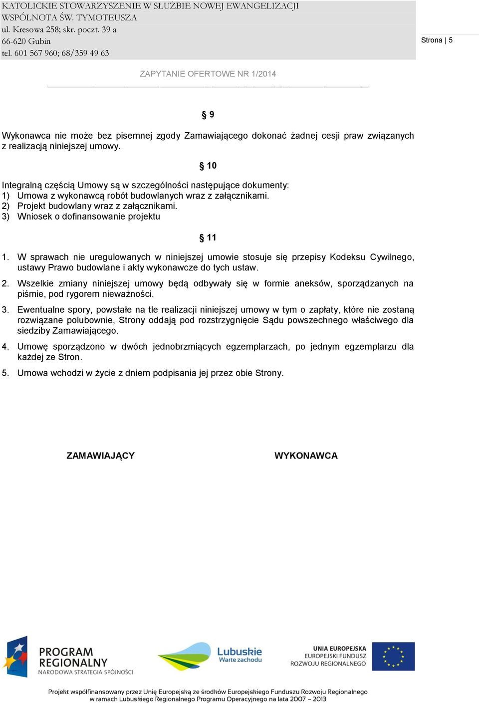 3) Wniosek o dofinansowanie projektu 11 1. W sprawach nie uregulowanych w niniejszej umowie stosuje się przepisy Kodeksu Cywilnego, ustawy Prawo budowlane i akty wykonawcze do tych ustaw. 2.