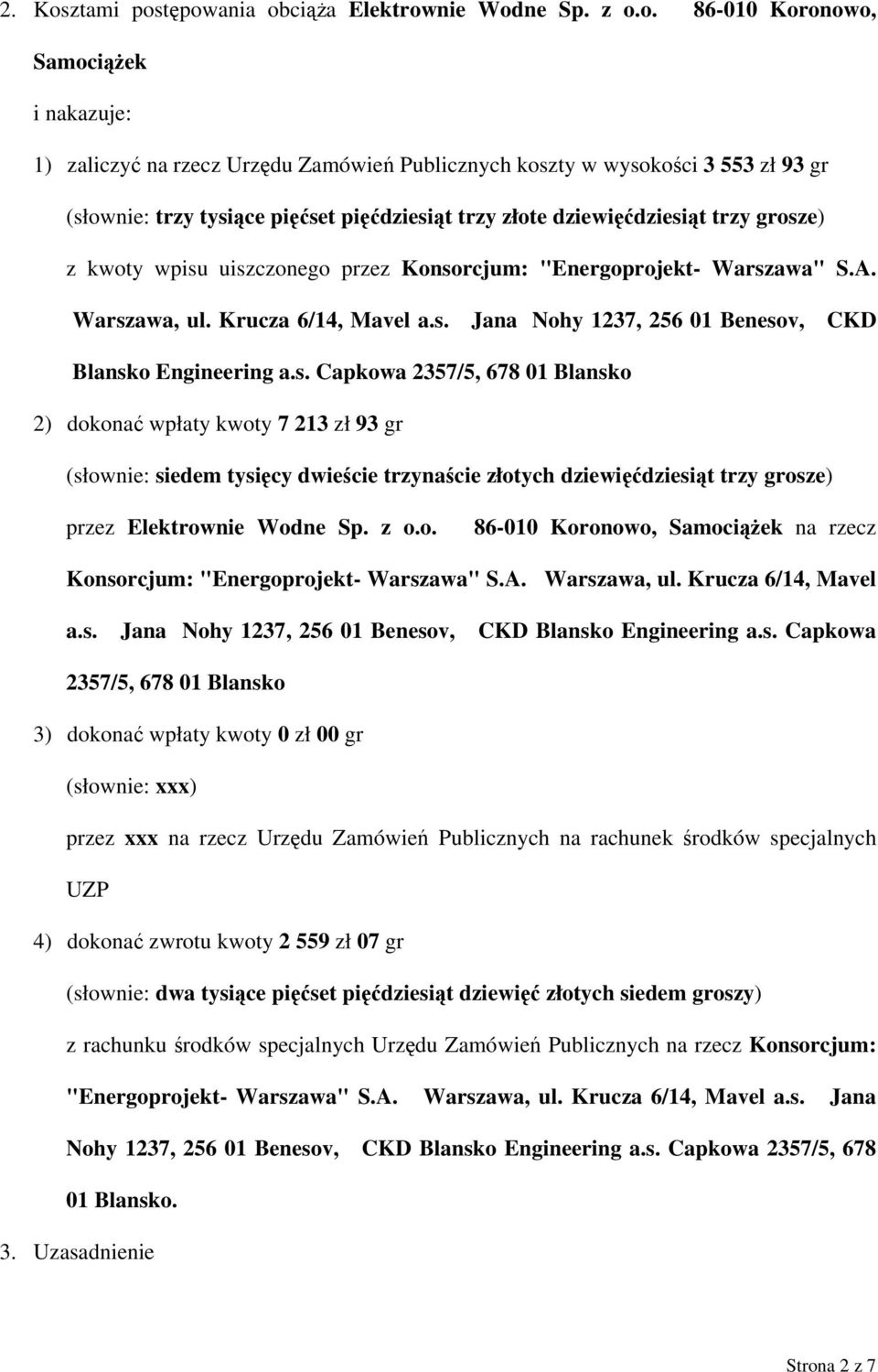 tępowania obciąża Elektrownie Wodne Sp. z o.o. 86-010 Koronowo, Samociążek i nakazuje: 1) zaliczyć na rzecz Urzędu Zamówień Publicznych koszty w wysokości 3 553 zł 93 gr (słownie: trzy tysiące