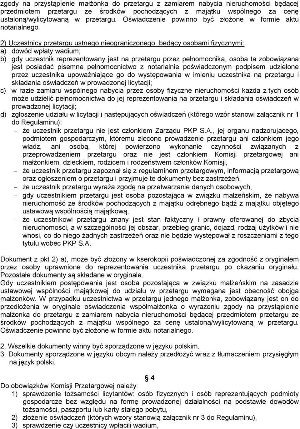 2) Uczestnicy przetargu ustnego nieograniczonego, będący osobami fizycznymi: a) dowód wpłaty wadium; b) gdy uczestnik reprezentowany jest na przetargu przez pełnomocnika, osoba ta zobowiązana jest