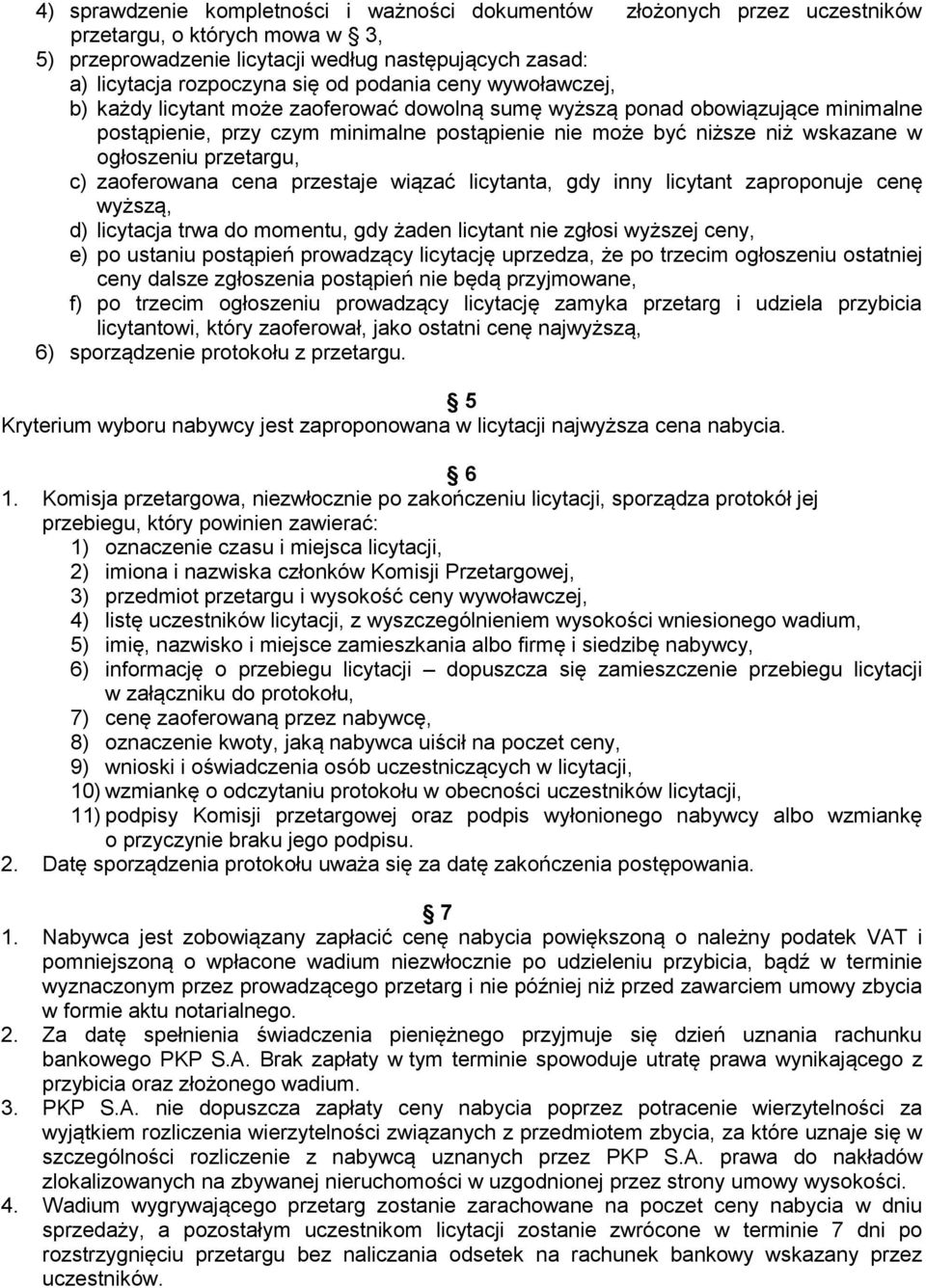 przetargu, c) zaoferowana cena przestaje wiązać licytanta, gdy inny licytant zaproponuje cenę wyższą, d) licytacja trwa do momentu, gdy żaden licytant nie zgłosi wyższej ceny, e) po ustaniu postąpień