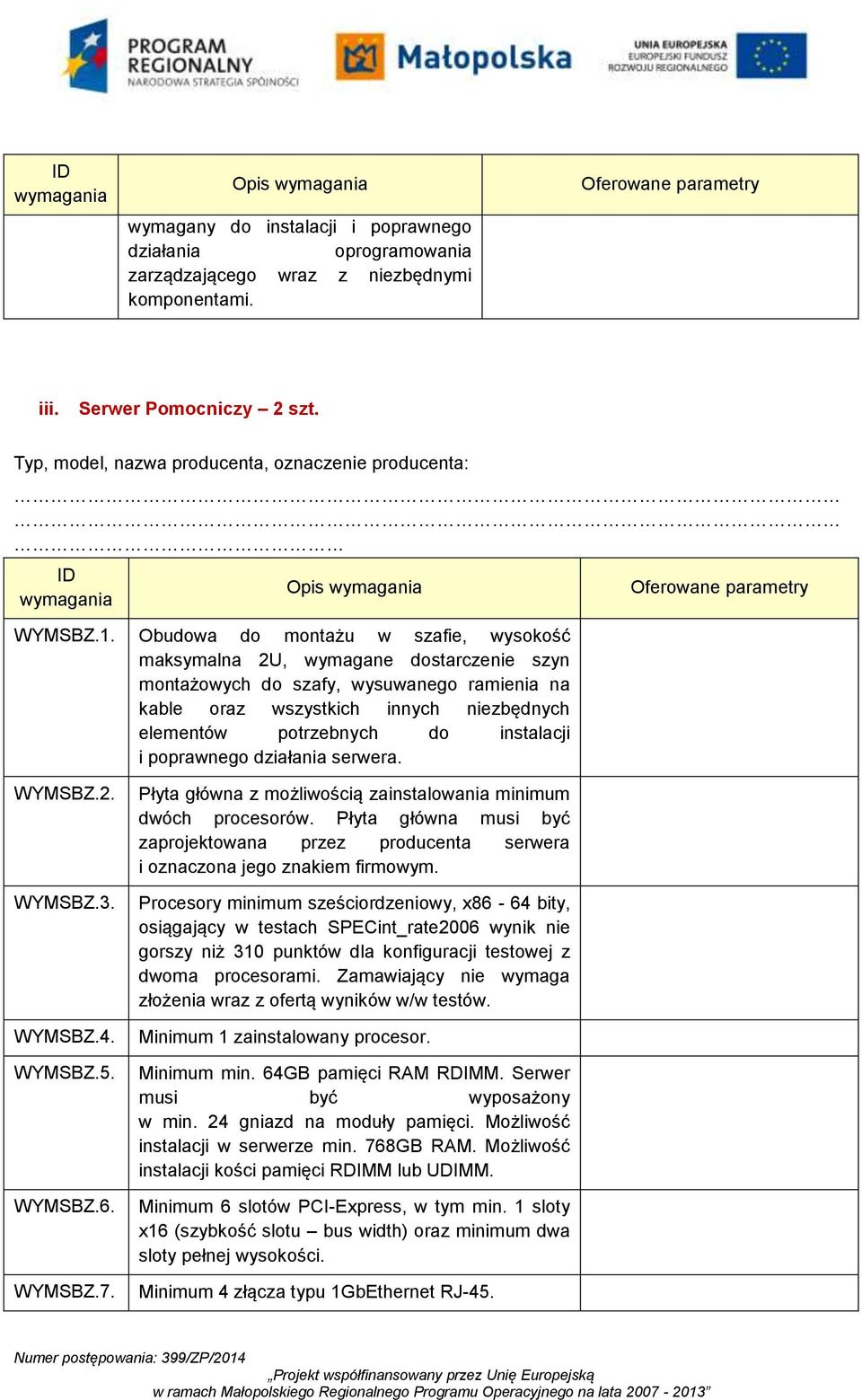 Obudowa do montażu w szafie, wysokość maksymalna 2U, wymagane dostarczenie szyn montażowych do szafy, wysuwanego ramienia na kable oraz wszystkich innych niezbędnych elementów potrzebnych do