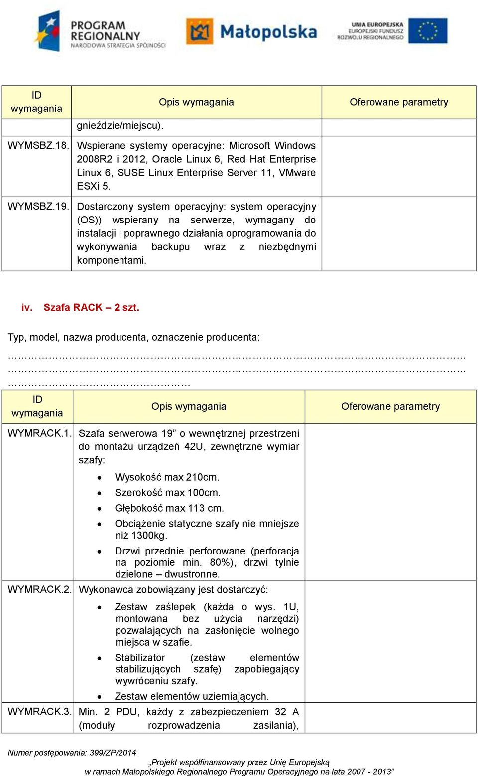 Szafa RACK 2 szt. Typ, model, nazwa producenta, oznaczenie producenta: ID WYMRACK.1. Szafa serwerowa 19 o wewnętrznej przestrzeni do montażu urządzeń 42U, zewnętrzne wymiar szafy: Wysokość max 210cm.