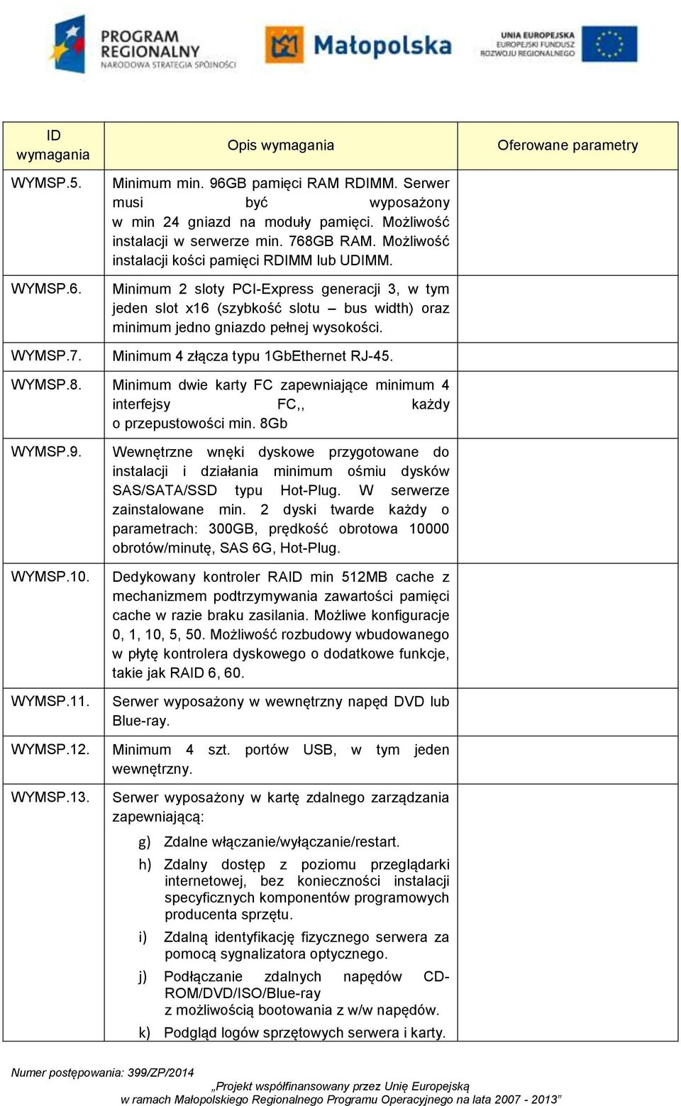 Minimum 4 złącza typu 1GbEthernet RJ-45. WYMSP.8. Minimum dwie karty FC zapewniające minimum 4 interfejsy FC,, każdy o przepustowości min. 8Gb WYMSP.9. WYMSP.10. WYMSP.11. WYMSP.12. WYMSP.13.