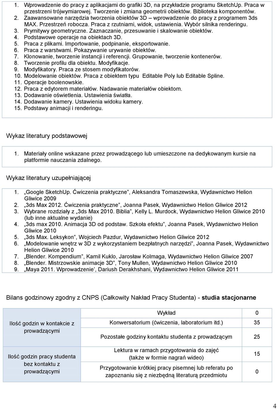 Zaznaczanie, przesuwanie i skalowanie obiektów. 4. Podstawowe operacje na obiektach 3D. 5. Praca z plikami. Importowanie, podpinanie, eksportowanie. 6. Praca z warstwami.