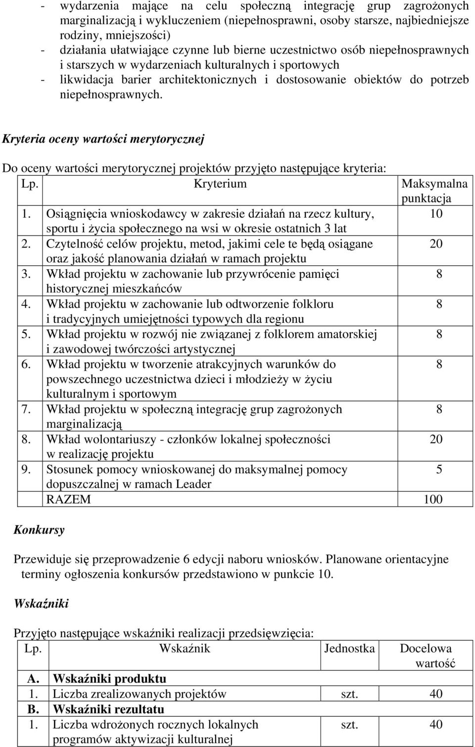 Kryteria oceny wartości merytorycznej Do oceny wartości merytorycznej projektów przyjęto następujące kryteria: Lp. Kryterium Maksymalna punktacja 1.