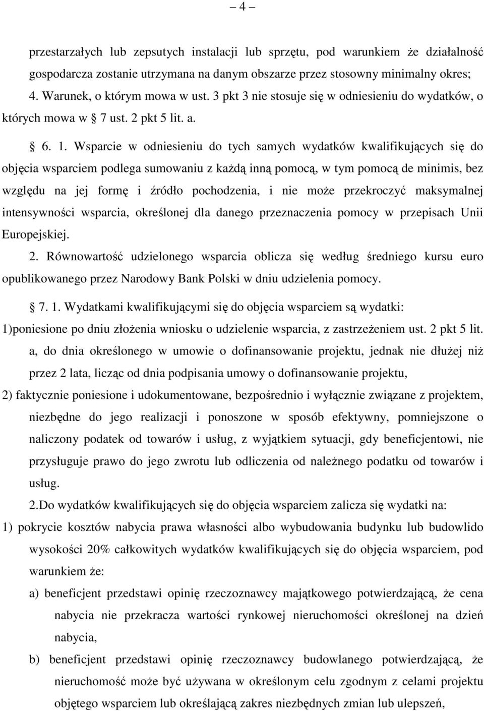 Wsparcie w odniesieniu do tych samych wydatków kwalifikujących się do objęcia wsparciem podlega sumowaniu z każdą inną pomocą, w tym pomocą de minimis, bez względu na jej formę i źródło pochodzenia,