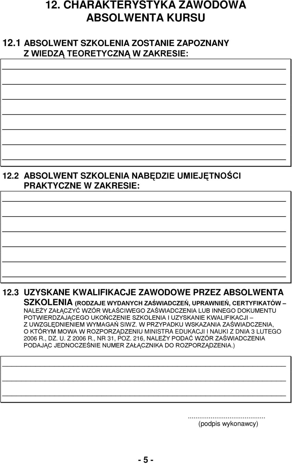 3 UZYSKANE KWALIFIKACJE ZAWODOWE PRZEZ ABSOLWENTA SZKOLENIA (RODZAJE WYDANYCH ZAŚWIADCZEŃ, UPRAWNIEŃ, CERTYFIKATÓW NALEŻY ZAŁĄCZYĆ WZÓR WŁAŚCIWEGO ZAŚWIADCZENIA LUB INNEGO DOKUMENTU