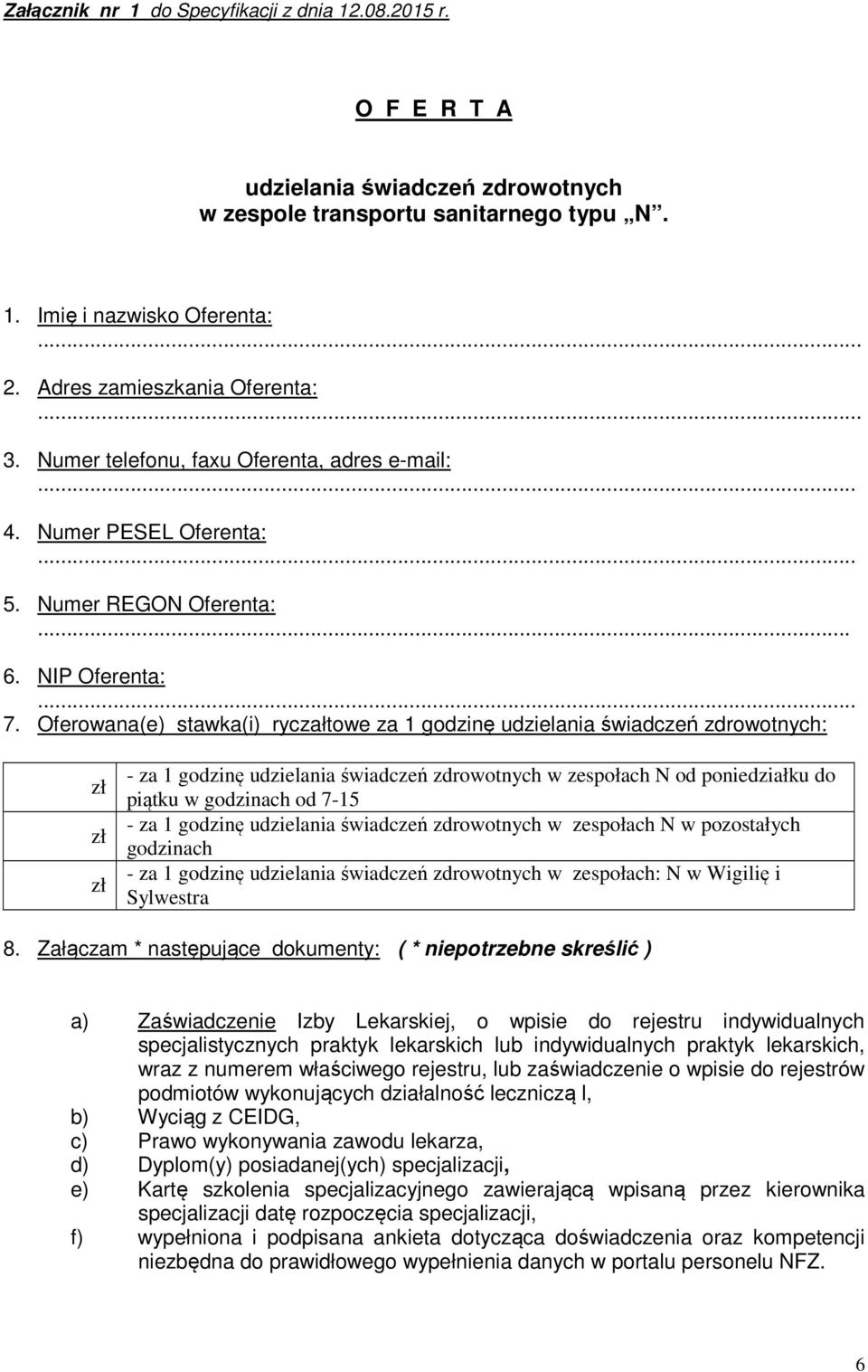 Oferowana(e) stawka(i) ryczałtowe za 1 godzinę udzielania świadczeń zdrowotnych: zł zł zł - za 1 godzinę udzielania świadczeń zdrowotnych w zespołach N od poniedziałku do piątku w godzinach od 7-15 -