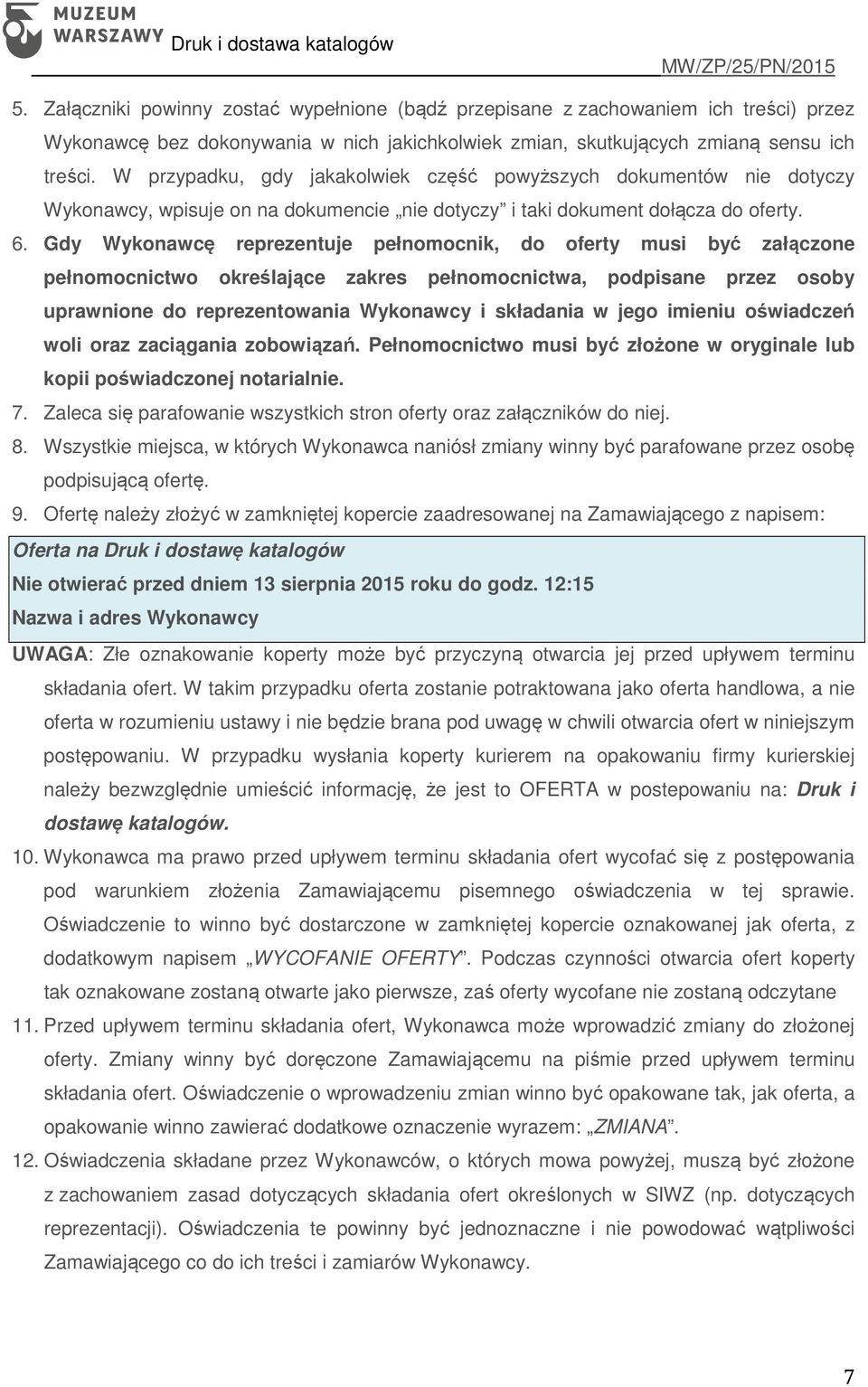 Gdy Wykonawcę reprezentuje pełnomocnik, do oferty musi być załączone pełnomocnictwo określające zakres pełnomocnictwa, podpisane przez osoby uprawnione do reprezentowania Wykonawcy i składania w jego