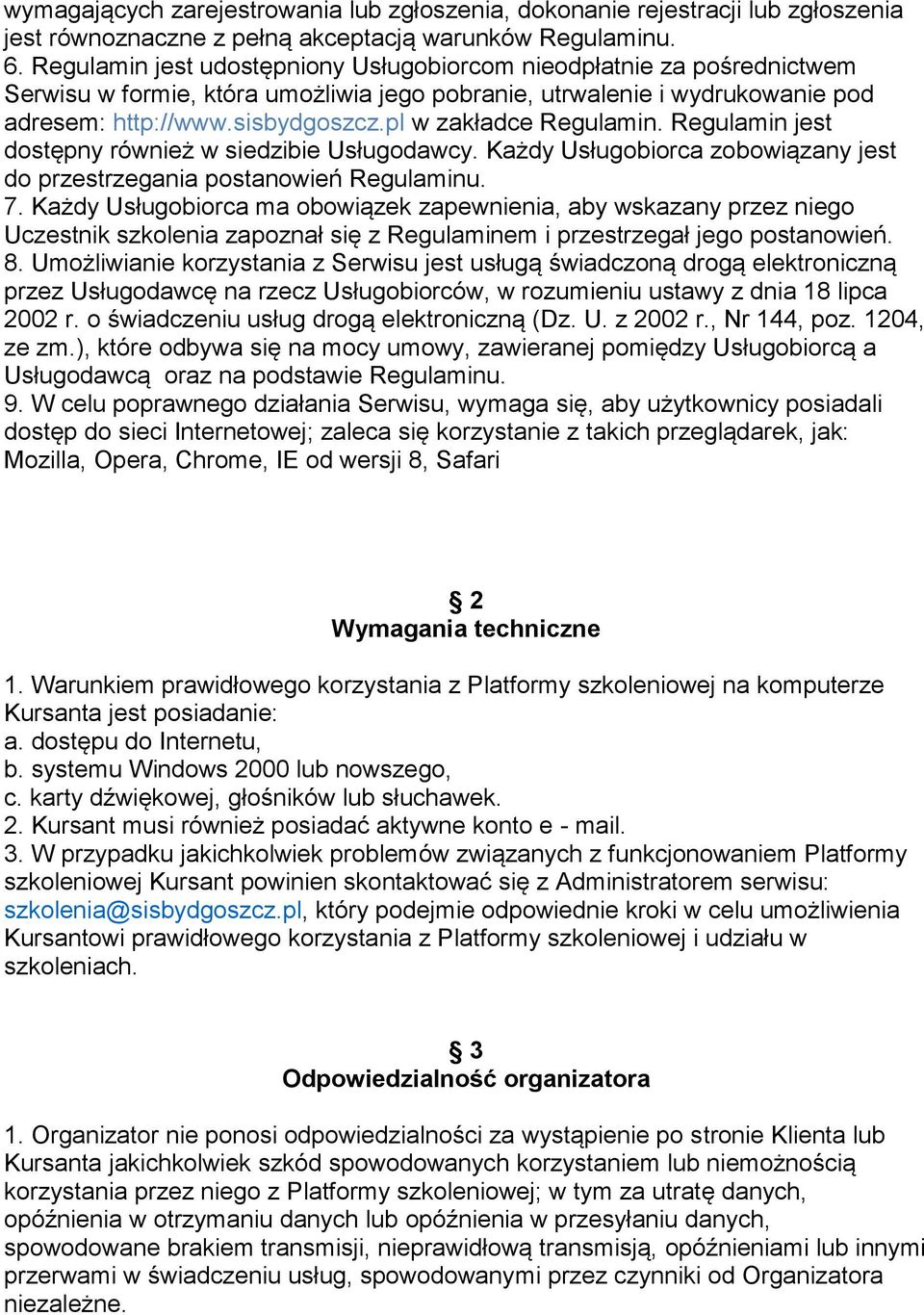 pl w zakładce Regulamin. Regulamin jest dostępny również w siedzibie Usługodawcy. Każdy Usługobiorca zobowiązany jest do przestrzegania postanowień Regulaminu. 7.