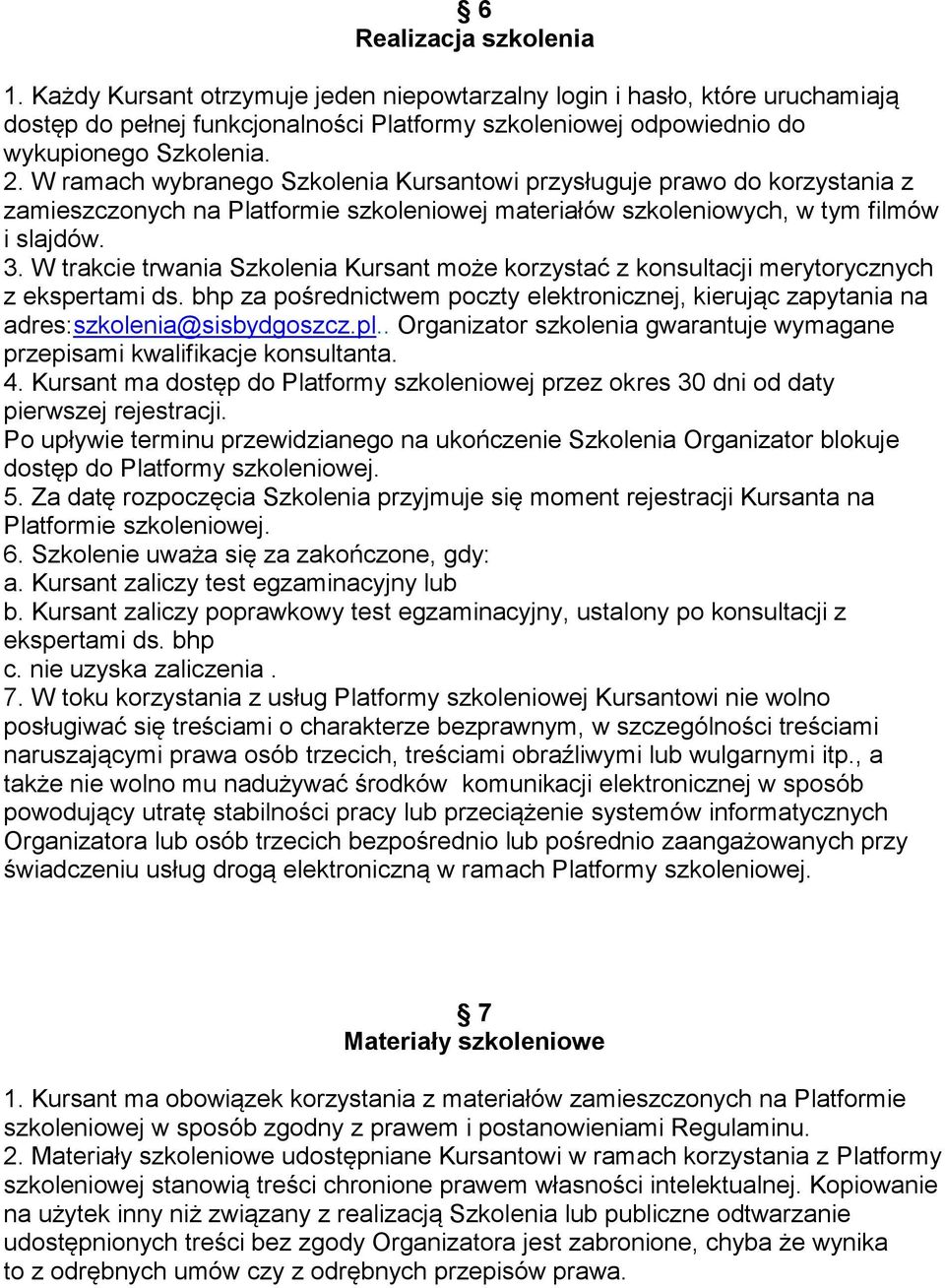 W trakcie trwania Szkolenia Kursant może korzystać z konsultacji merytorycznych z ekspertami ds. bhp za pośrednictwem poczty elektronicznej, kierując zapytania na adres:szkolenia@sisbydgoszcz.pl.