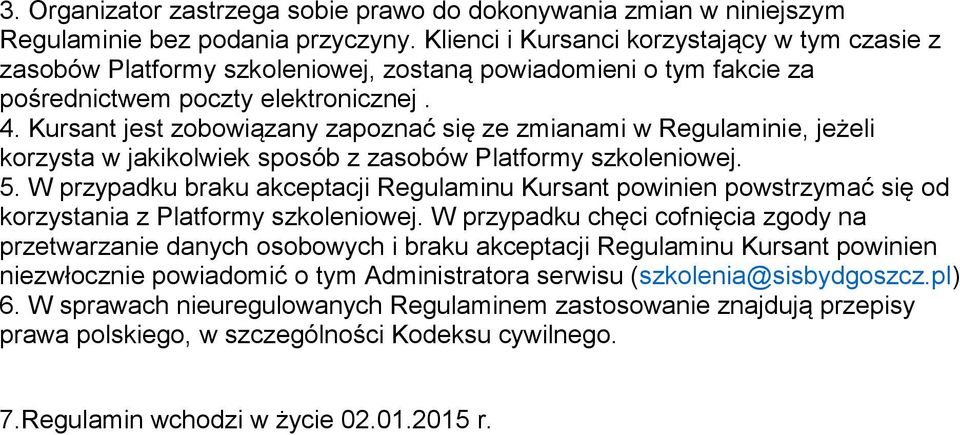 Kursant jest zobowiązany zapoznać się ze zmianami w Regulaminie, jeżeli korzysta w jakikolwiek sposób z zasobów Platformy szkoleniowej. 5.