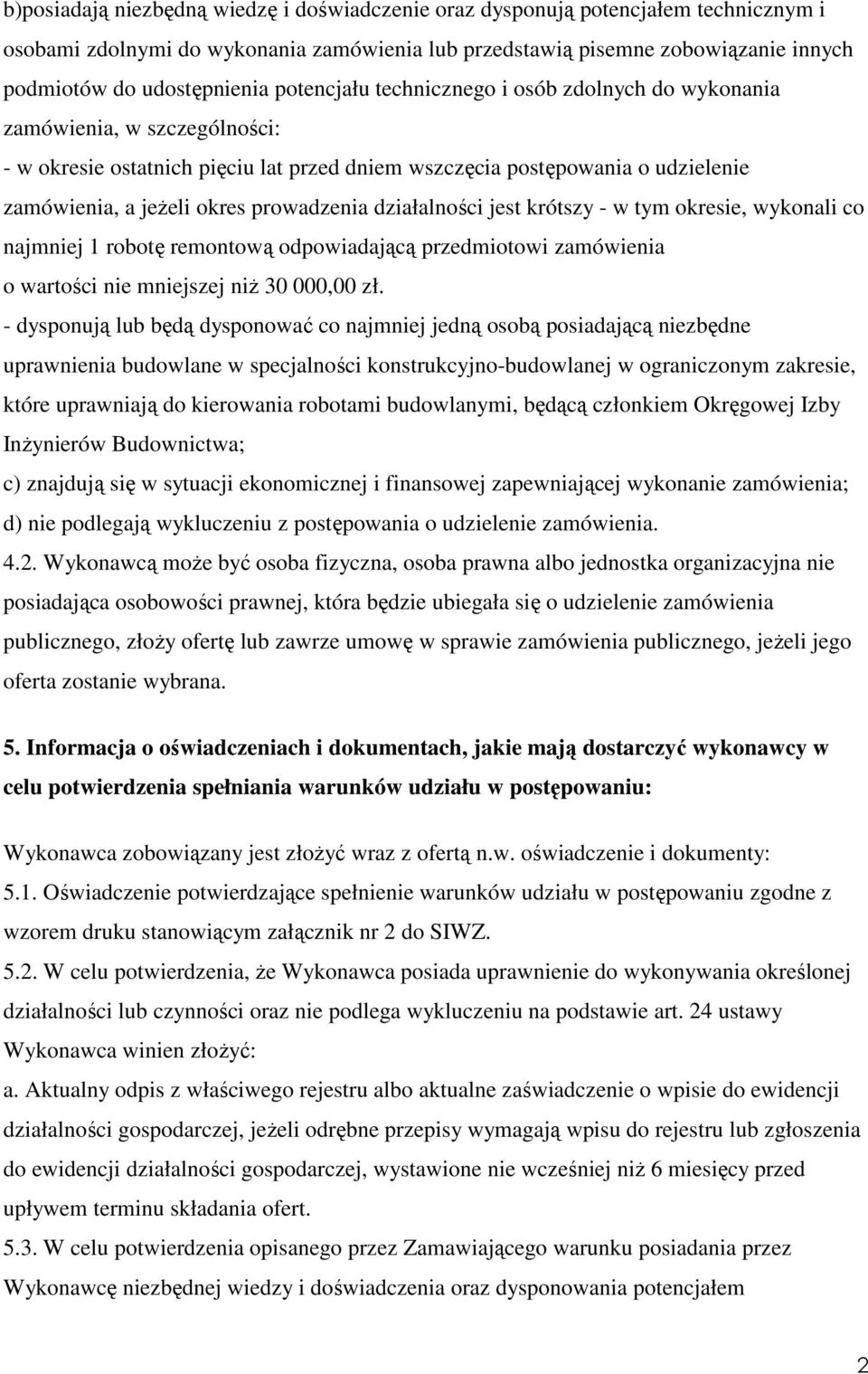 prowadzenia działalności jest krótszy - w tym okresie, wykonali co najmniej 1 robotę remontową odpowiadającą przedmiotowi zamówienia o wartości nie mniejszej niŝ 30 000,00 zł.