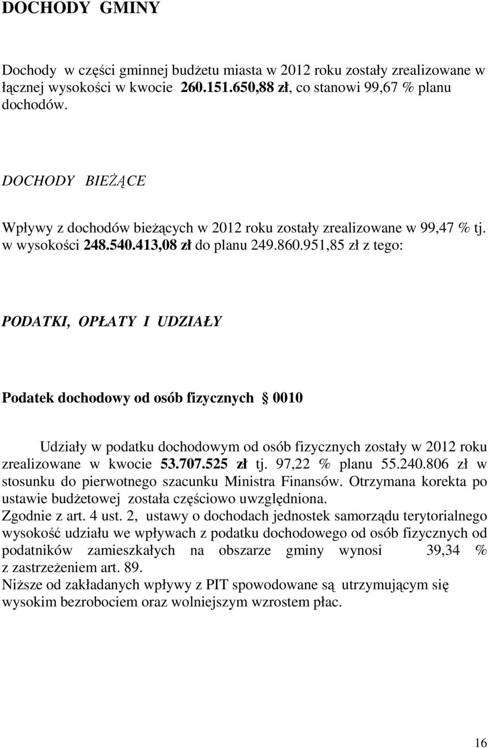 951,85 zł z tego: PODATKI, OPŁATY I UDZIAŁY Podatek dochodowy od osób fizycznych 0010 Udziały w podatku dochodowym od osób fizycznych zostały w 2012 roku zrealizowane w kwocie 53.707.525 zł tj.