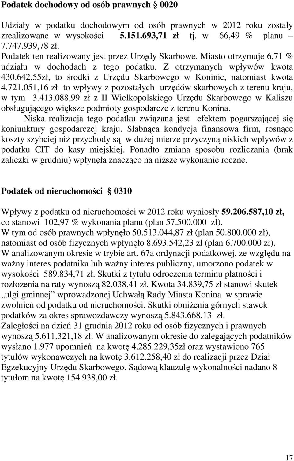 642,55zł, to środki z Urzędu Skarbowego w Koninie, natomiast kwota 4.721.051,16 zł to wpływy z pozostałych urzędów skarbowych z terenu kraju, w tym 3.413.