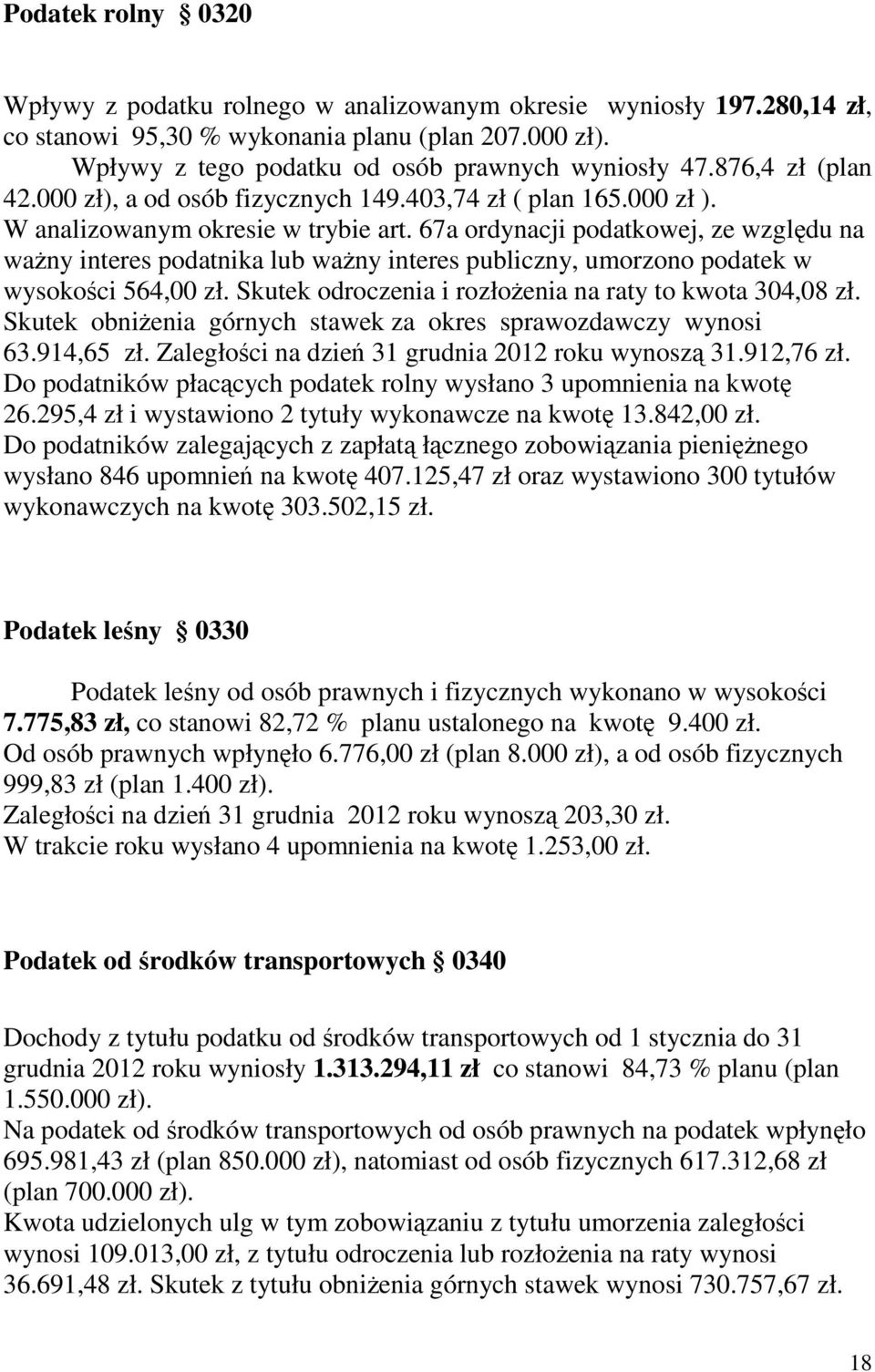 67a ordynacji podatkowej, ze względu na waŝny interes podatnika lub waŝny interes publiczny, umorzono podatek w wysokości 564,00 zł. Skutek odroczenia i rozłoŝenia na raty to kwota 304,08 zł.