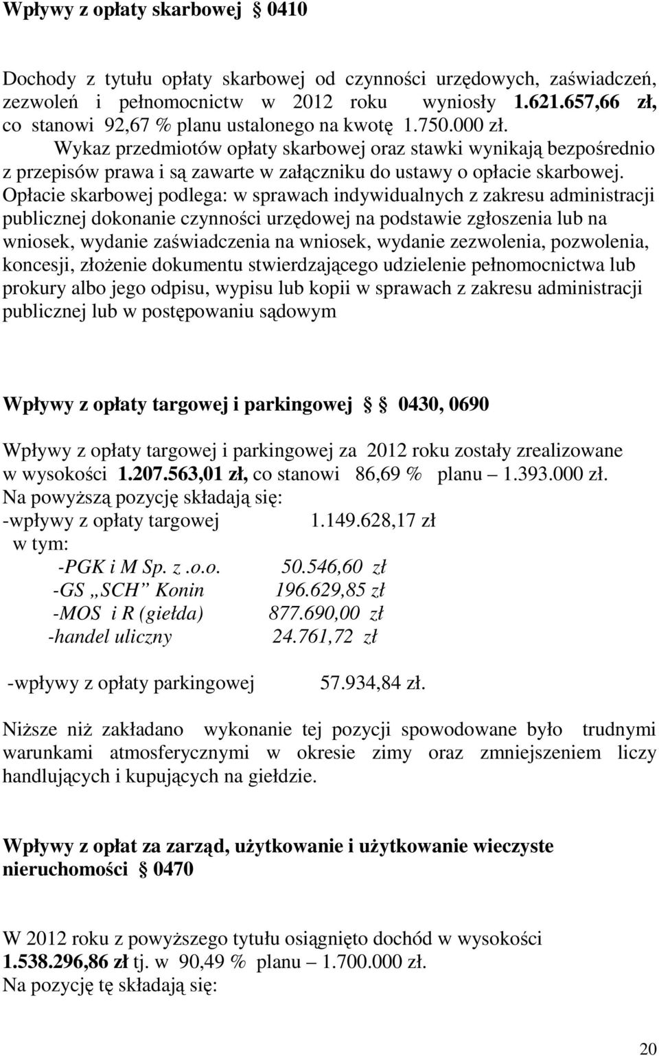 Wykaz przedmiotów opłaty skarbowej oraz stawki wynikają bezpośrednio z przepisów prawa i są zawarte w załączniku do ustawy o opłacie skarbowej.