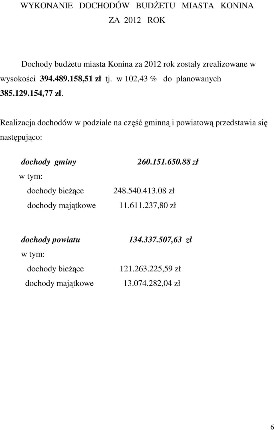 Realizacja dochodów w podziale na część gminną i powiatową przedstawia się następująco: dochody gminy w tym: dochody bieŝące