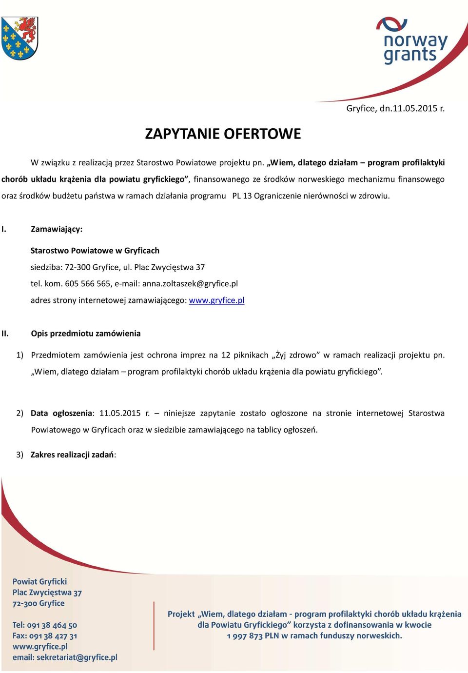 programu PL 13 Ograniczenie nierówności w zdrowiu. I. Zamawiający: Starostwo Powiatowe w Gryficach siedziba: 72-300 Gryfice, ul. Plac Zwycięstwa 37 tel. kom. 605 566 565, e-mail: anna.