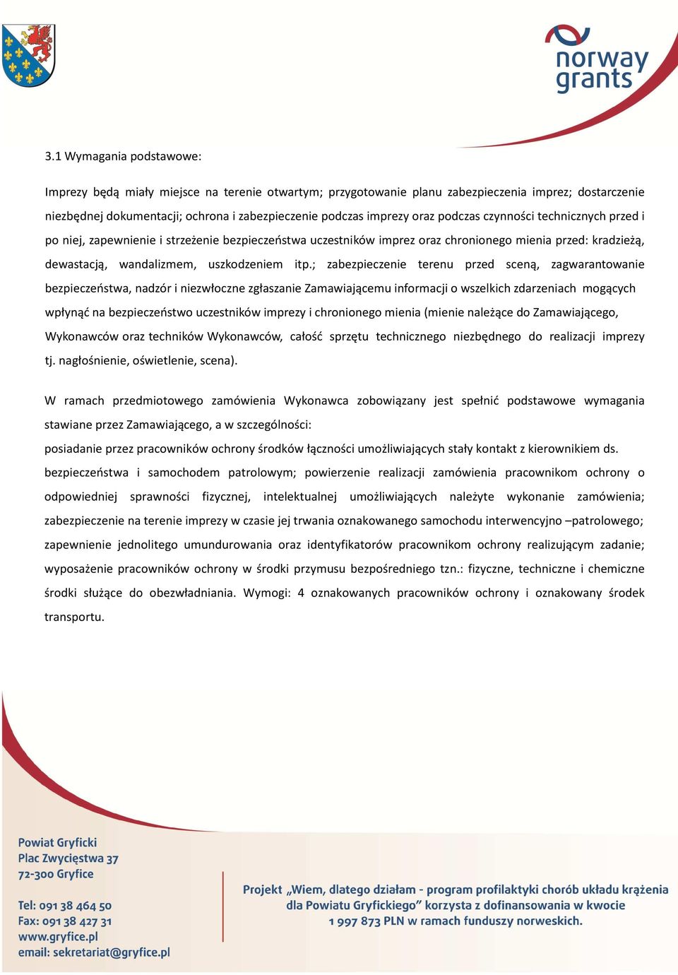 ; zabezpieczenie terenu przed sceną, zagwarantowanie bezpieczeństwa, nadzór i niezwłoczne zgłaszanie Zamawiającemu informacji o wszelkich zdarzeniach mogących wpłynąć na bezpieczeństwo uczestników