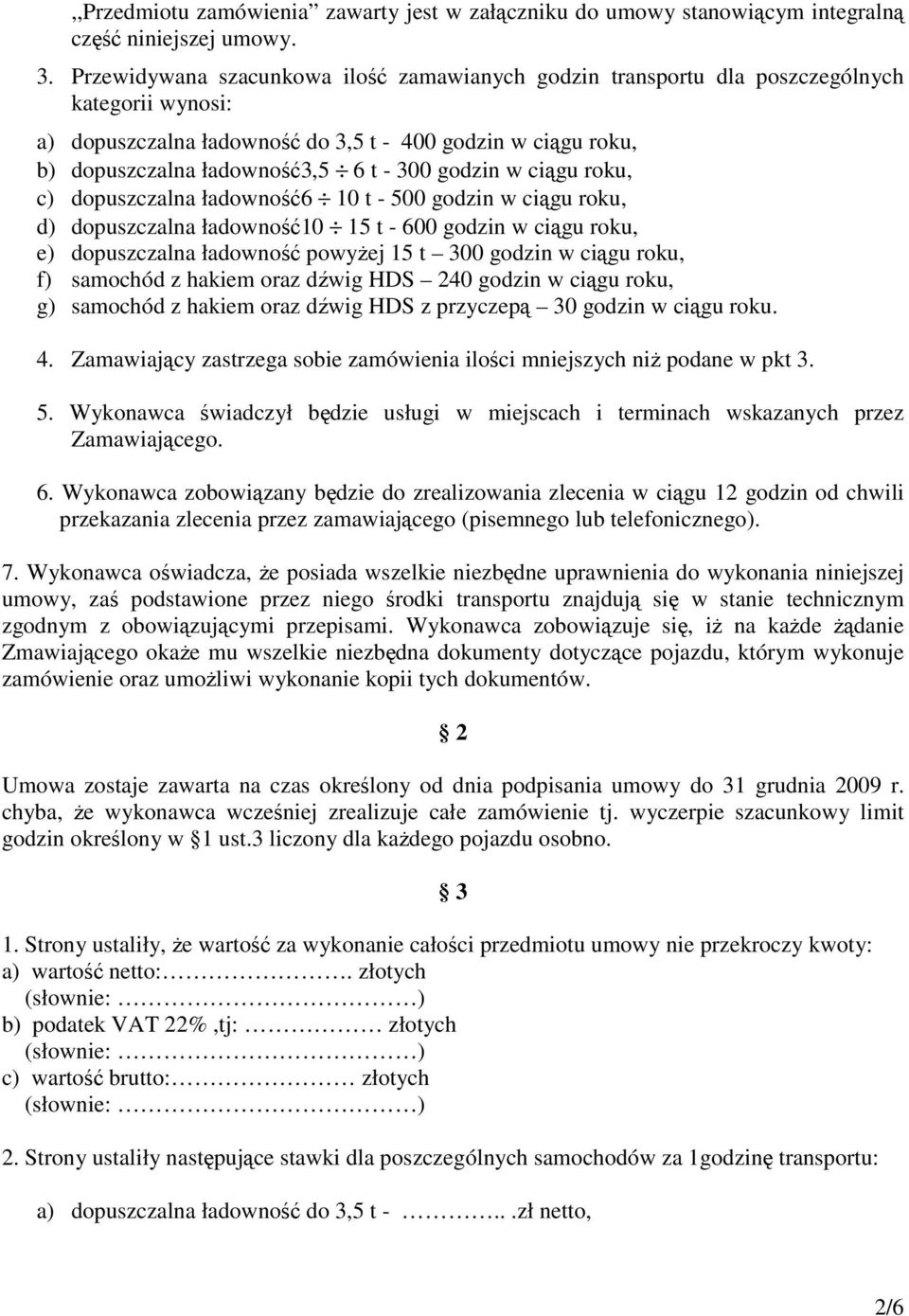 godzin w ciągu roku, c) dopuszczalna ładowność6 10 t - 500 godzin w ciągu roku, d) dopuszczalna ładowność10 15 t - 600 godzin w ciągu roku, e) dopuszczalna ładowność powyŝej 15 t 300 godzin w ciągu