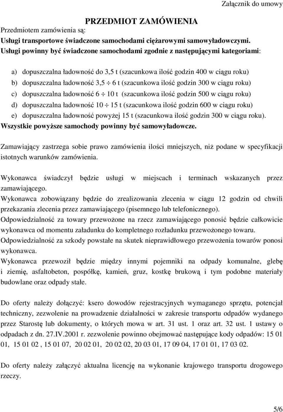 (szacunkowa ilość godzin 300 w ciągu roku) c) dopuszczalna ładowność 6 10 t (szacunkowa ilość godzin 500 w ciągu roku) d) dopuszczalna ładowność 10 15 t (szacunkowa ilość godzin 600 w ciągu roku) e)