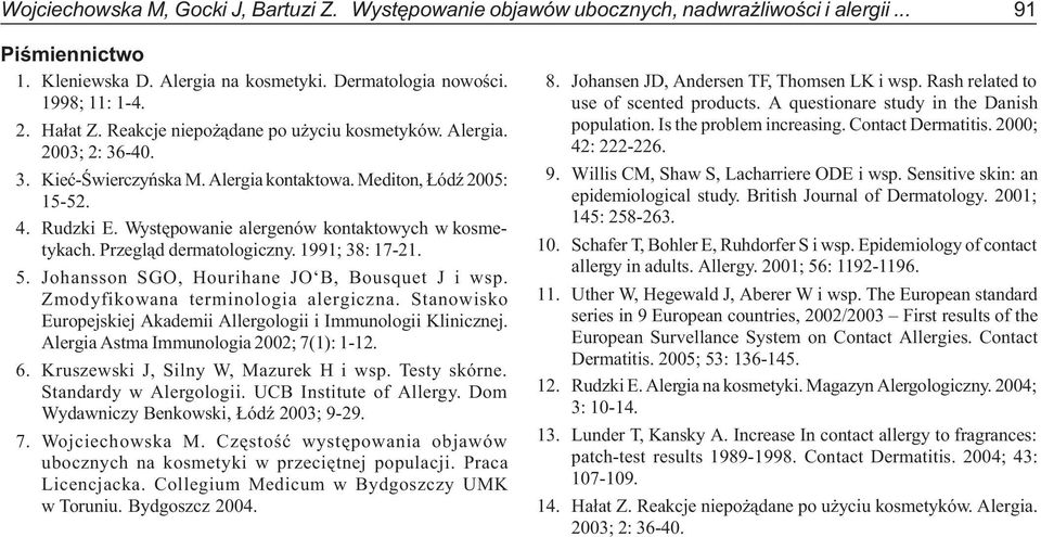 Wystêpowanie alergenów kontaktowych w kosmetykach. Przegl¹d dermatologiczny. 1991; 38: 17-21. 5. Johansson SGO, Hourihane JO B, Bousquet J i wsp. Zmodyfikowana terminologia alergiczna.