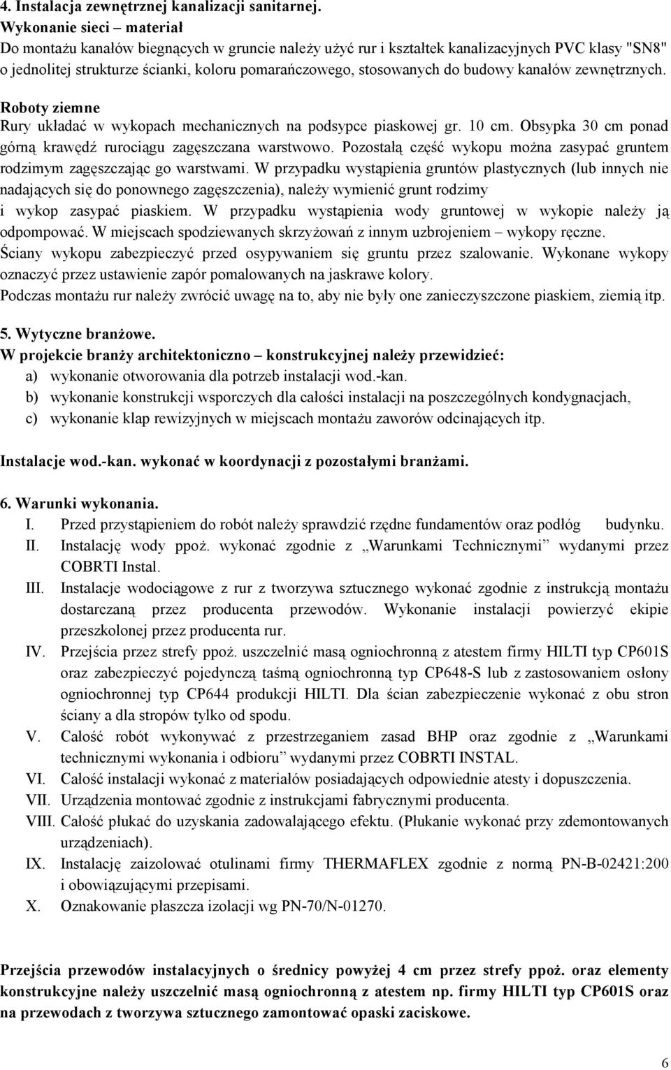 budowy kanałów zewnętrznych. Roboty ziemne Rury układać w wykopach mechanicznych na podsypce piaskowej gr. 10 cm. Obsypka 30 cm ponad górną krawędź rurociągu zagęszczana warstwowo.